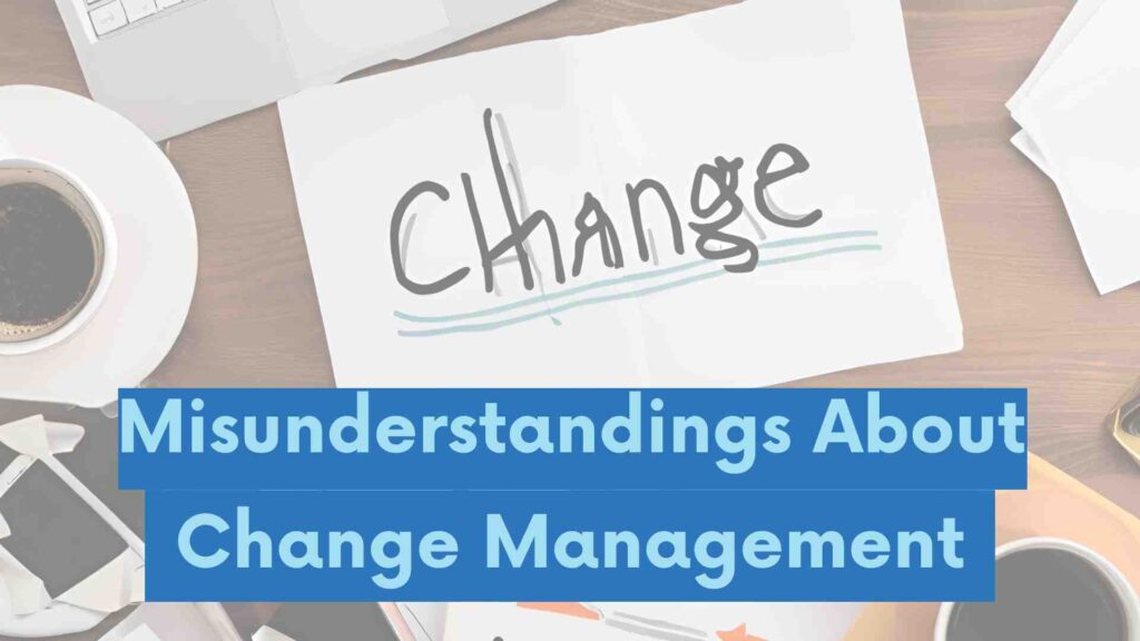 Misunderstandings About Change Management