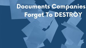 Documents Companies Forget To Destroy